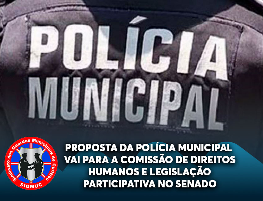 PROPOSTA DA POLÍCIA MUNICIPAL VAI PARA A COMISSÃO DE DIREITOS HUMANOS E LEGISLAÇÃO PARTICIPATIVA NO SENADO